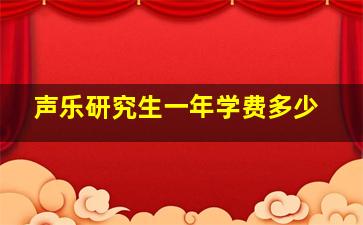 声乐研究生一年学费多少