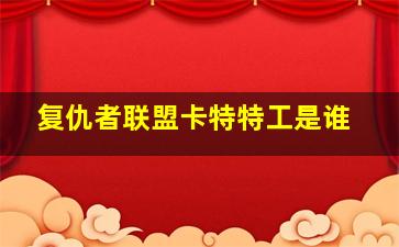 复仇者联盟卡特特工是谁