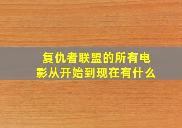 复仇者联盟的所有电影从开始到现在有什么