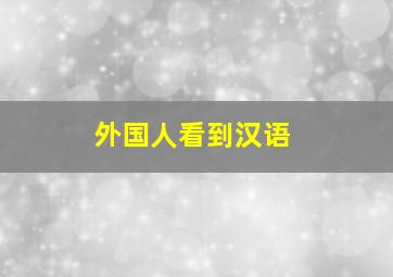 外国人看到汉语