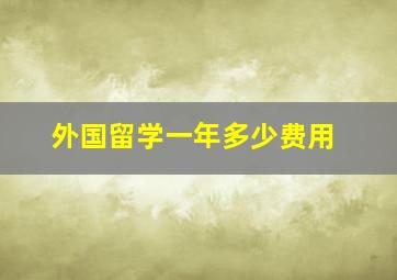 外国留学一年多少费用