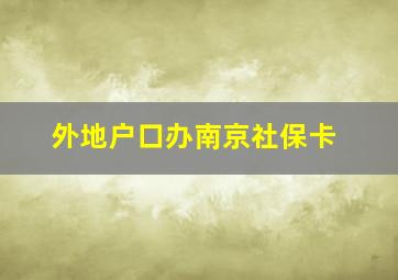 外地户口办南京社保卡