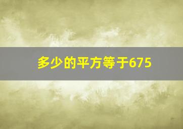 多少的平方等于675