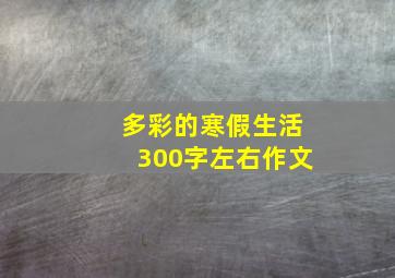 多彩的寒假生活300字左右作文