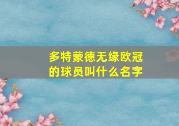 多特蒙德无缘欧冠的球员叫什么名字