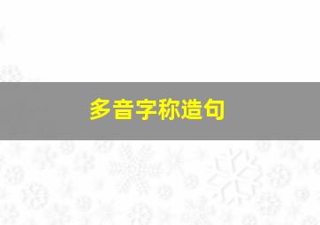 多音字称造句