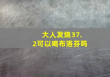 大人发烧37.2可以喝布洛芬吗