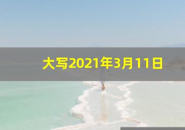 大写2021年3月11日