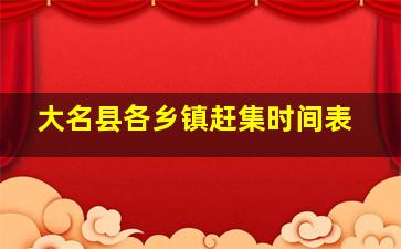 大名县各乡镇赶集时间表