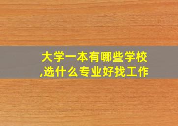 大学一本有哪些学校,选什么专业好找工作