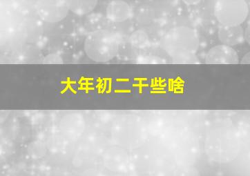 大年初二干些啥