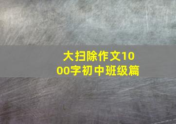 大扫除作文1000字初中班级篇