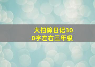 大扫除日记300字左右三年级