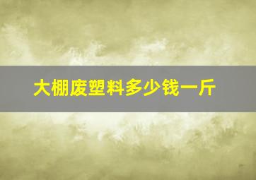 大棚废塑料多少钱一斤