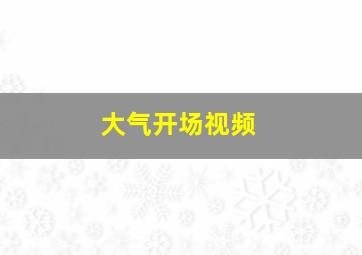 大气开场视频