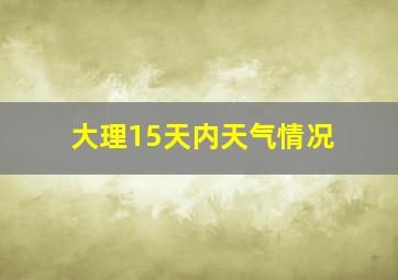 大理15天内天气情况