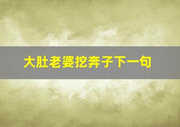 大肚老婆挖奔子下一句