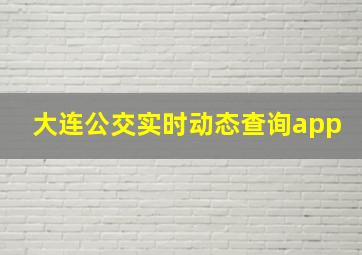 大连公交实时动态查询app