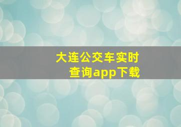 大连公交车实时查询app下载