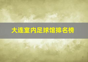 大连室内足球馆排名榜