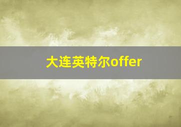 大连英特尔offer