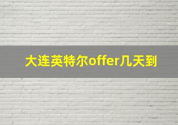 大连英特尔offer几天到