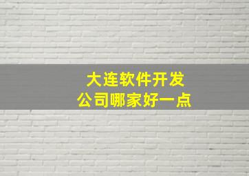 大连软件开发公司哪家好一点