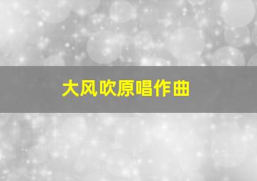 大风吹原唱作曲