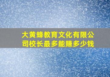 大黄蜂教育文化有限公司校长最多能赚多少钱