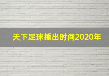 天下足球播出时间2020年