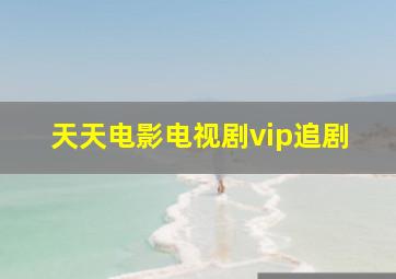 天天电影电视剧vip追剧