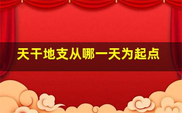 天干地支从哪一天为起点