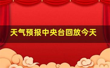 天气预报中央台回放今天