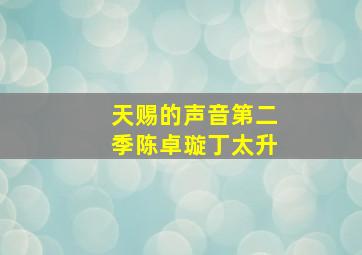 天赐的声音第二季陈卓璇丁太升