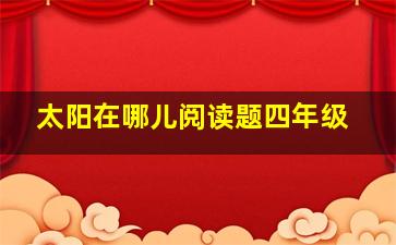 太阳在哪儿阅读题四年级