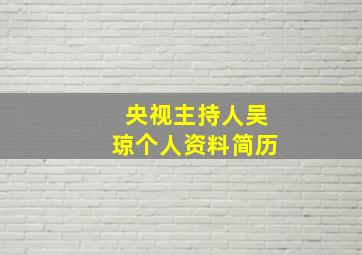 央视主持人吴琼个人资料简历