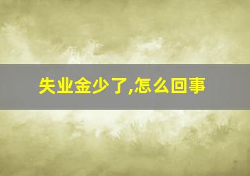 失业金少了,怎么回事