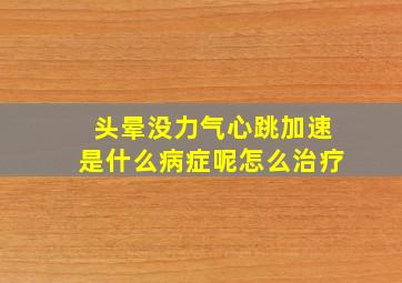 头晕没力气心跳加速是什么病症呢怎么治疗