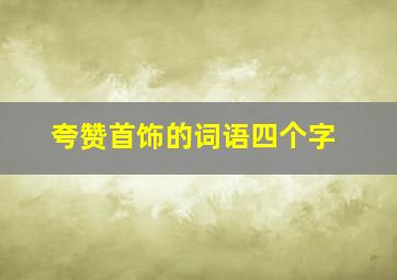 夸赞首饰的词语四个字