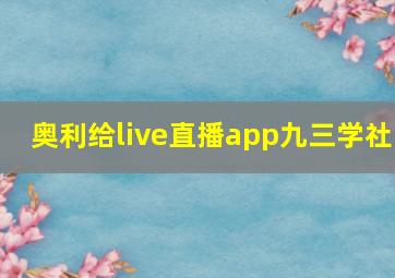 奥利给live直播app九三学社