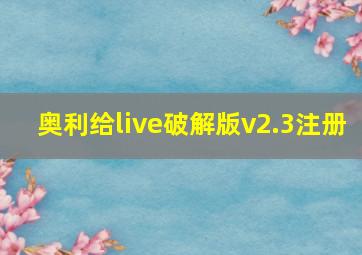 奥利给live破解版v2.3注册