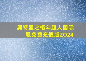 奥特曼之格斗超人国际服免费充值版2O24