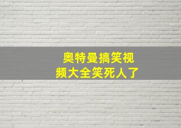 奥特曼搞笑视频大全笑死人了