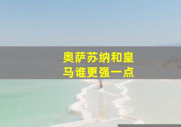 奥萨苏纳和皇马谁更强一点