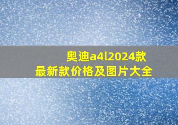 奥迪a4l2024款最新款价格及图片大全