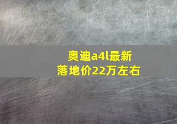 奥迪a4l最新落地价22万左右