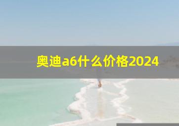 奥迪a6什么价格2024