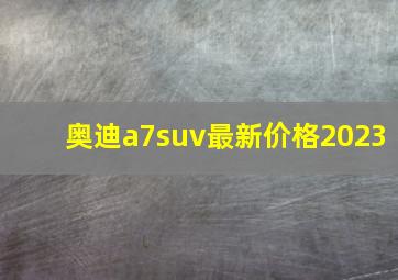 奥迪a7suv最新价格2023