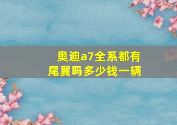 奥迪a7全系都有尾翼吗多少钱一辆