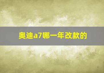 奥迪a7哪一年改款的